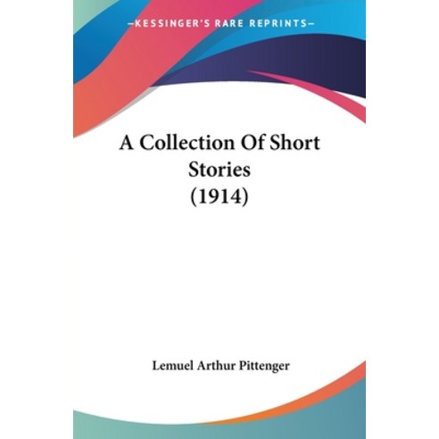 A Collection Of Short Stories (1914) Paperback, Kessinger Publishing