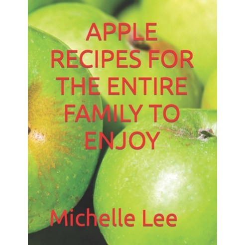 (영문도서) Apple Recipes for the Entire Family to Enjoy Paperback, Independently Published, English, 9798844622748