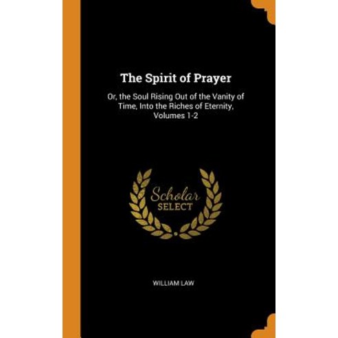 (영문도서) The Spirit of Prayer: Or the Soul Rising Out of the Vanity of Time Into the Riches of Etern... Hardcover, Franklin Classics, English, 9780342063000