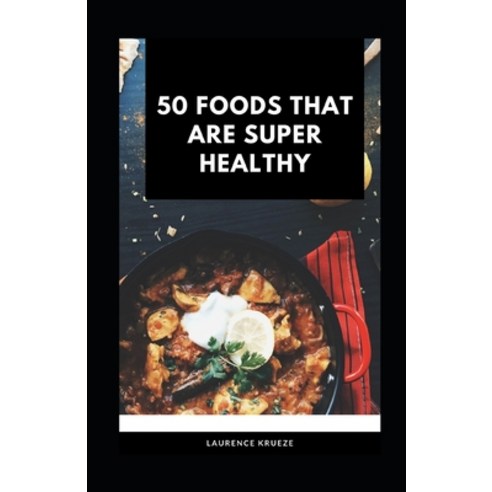 50 Foods That are Super Healthy Paperback, Independently Published, English, 9798725582376