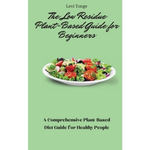 (영문도서) The Low Residue Plant-Based Guide for Beginners: A Comprehensive Plant-Based Diet Guide for H... Hardcover, Levi Tonge, English, 9781803172323