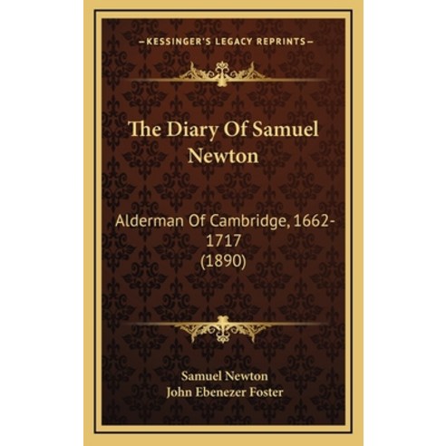 The Diary Of Samuel Newton: Alderman Of Cambridge 1662-1717 (1890) Hardcover, Kessinger Publishing