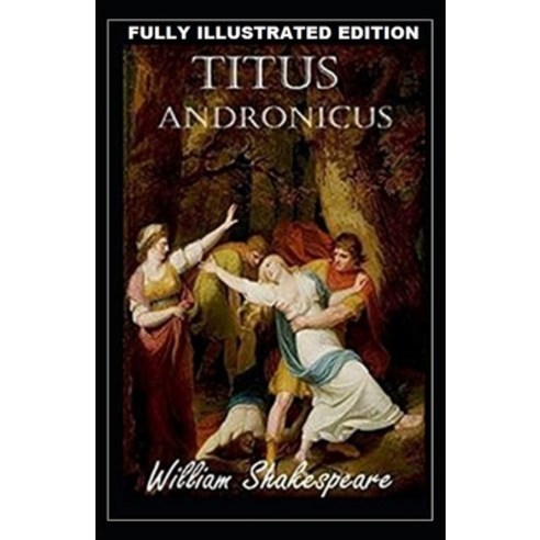 Titus Andronicus: Fully (Illustrated) Edition Paperback, Independently Published, English, 9798741380512