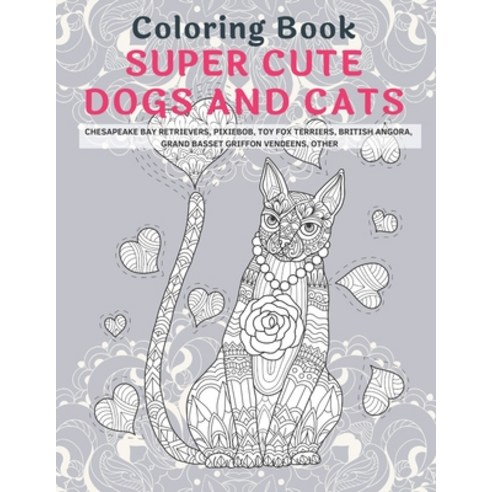 Super Cute Dogs and Cats - Coloring Book - Chesapeake Bay Retrievers Pixiebob Toy Fox Terriers Br... Paperback, Independently Published, English, 9798592427039