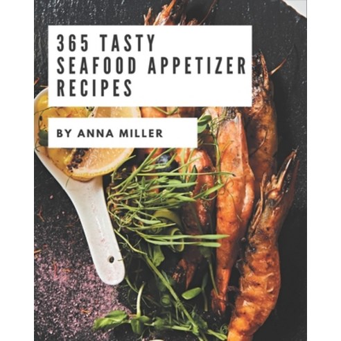 365 Tasty Seafood Appetizer Recipes: A Highly Recommended Seafood Appetizer Cookbook Paperback, Independently Published, English, 9798694322324