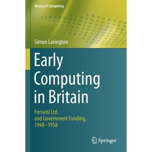 Early Computing in Britain: Ferranti Ltd. and Government Funding 1948 -- 1958 Paperback, Springer