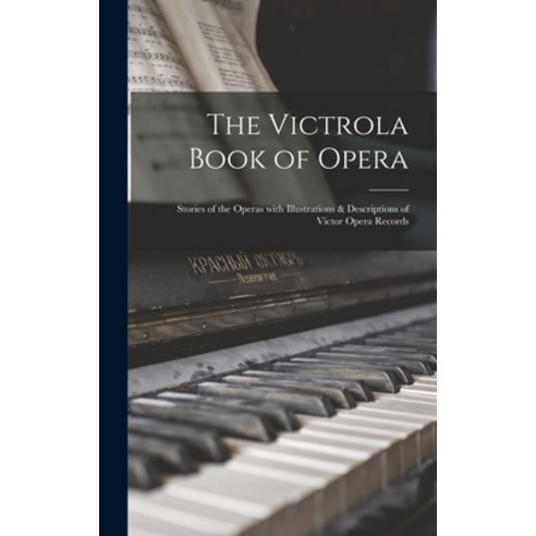 (영문도서) The Victrola Book of Opera; Stories of the Operas With Illustrations & Descriptions of Victor... Hardcover, Hassell Street Press, English, 9781013437441