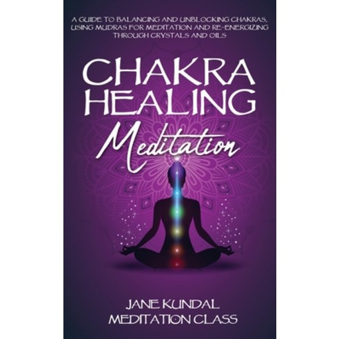 Chakra Healing Meditation: A Guide to Balancing and Unblocking Chakras Using Mudras for Meditation ... Hardcover, 13 October Ltd, English, 9781914115288