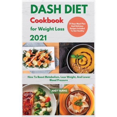 (영문도서) DASH DIET Cookbook For Weight Loss 2021: How To Boost Metabolism Lose Weight And Lower Bloo... Hardcover, Andy Burns, English, 9781802993240