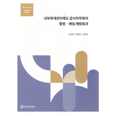 내부회계관리제도감사의무화의횡령·배임예방효과, 이상호(저),자본시장연구원, 자본시장연구원, 이상호,정태진,강창희 저