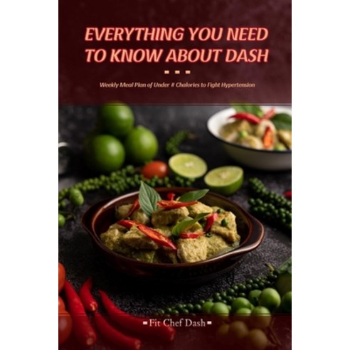 Everything You Need to Know About Dash: Weekly Meal Plan to Fight Hypertension Paperback, Fit Chef Team, English, 9781802664799