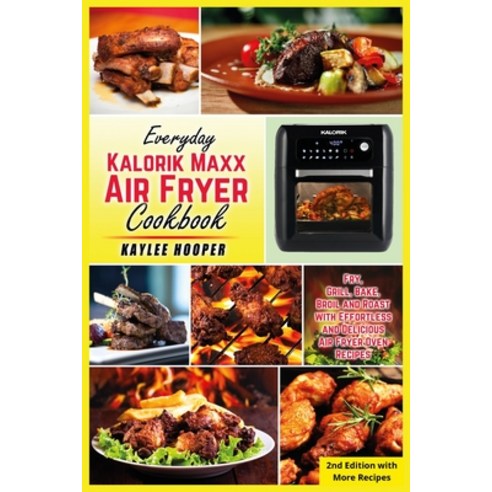 (영문도서) Everyday Kalorik Maxx Air Fryer Cookbook: Fry Grill Bake Broil and Roast with Effortless a... Paperback, Kaylee Hooper, English, 9781803111315