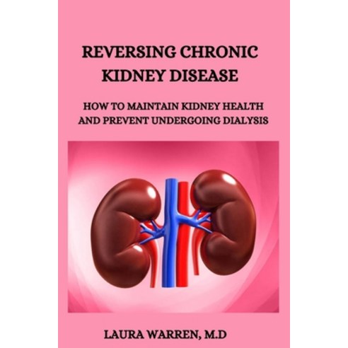 (영문도서) Reversing Chronic Kidney Disease: How to Maintain Kidney Health and Prevent Undergoing Dialysis Paperback, Independently Published, English, 9798390483947