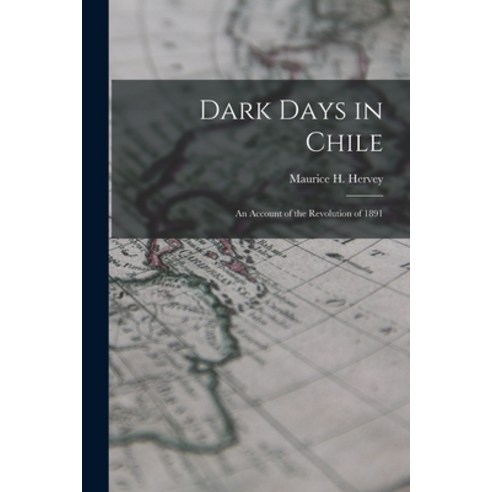 (영문도서) Dark Days in Chile: An Account of the Revolution of 1891 Paperback, Legare Street Press, English, 9781017387124