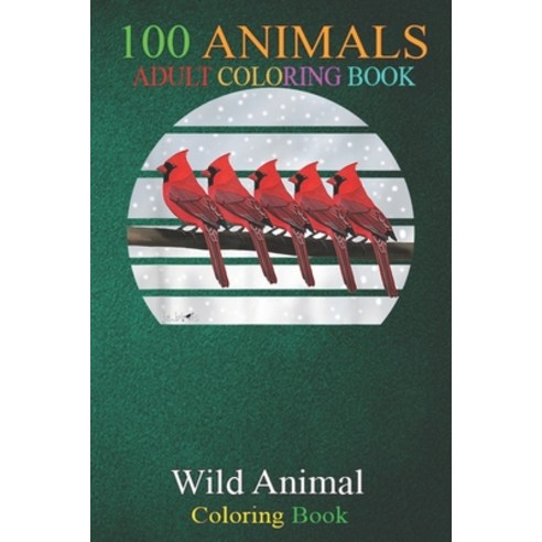 100 Animals: Cardinal Birds Birdwatcher Christmas Outfit Red Birds An Adult Wild Animals Coloring Bo... Paperback, Independently Published, English, 9798699566372