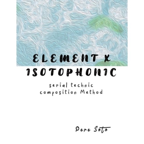 (영문도서) ELEMENT X ISOTOPHONIC (Serial technique composition method) Paperback, Independently Published, English, 9798744732752