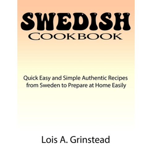 (영문도서) Swedish Cookbook: Quick Easy and Simple Authentic Recipes from Sweden to Prepare at Home Easily Paperback, Independently Published, English, 9798883970411