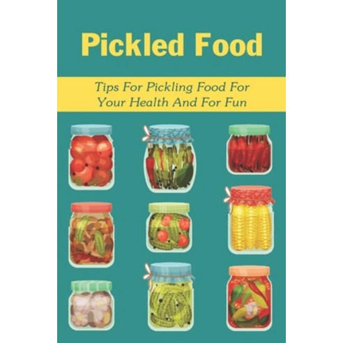 (영문도서) Pickled Food: Tips For Pickling Food For Your Health And For Fun: Pickled Carrots Recipes Paperback, Independently Published, English, 9798527081848