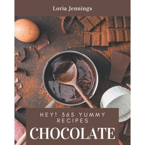Hey! 365 Yummy Chocolate Recipes: Cook it Yourself with Yummy Chocolate Cookbook! Paperback, Independently Published