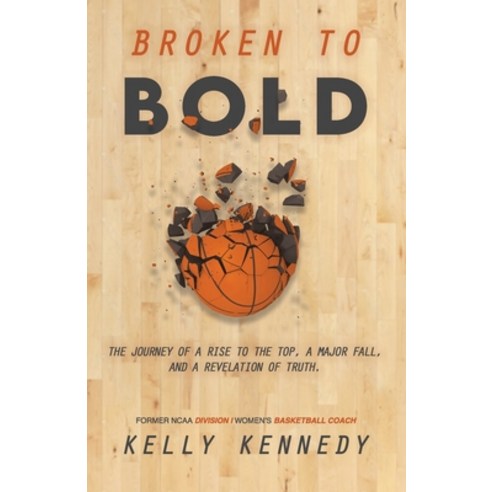 Broken to Bold: A Journey of a Rise to the Top a Major Fall and a Revelation of Truth. Paperback, Independently Published, English, 9798550558003