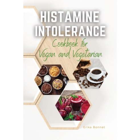 (영문도서) HISTAMINE INTOLERANCE COOKBOOK for Vegan and Vegetarian: The Best Easy Low-Histamine Dishes t... Paperback, Erika Bonnet, English, 9781803460147