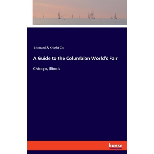 A Guide to the Columbian World''s Fair: Chicago Illinois Paperback, Hansebooks