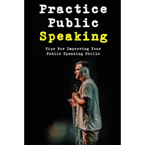 (영문도서) Practice Public Speaking: Tips For Improving Your Public Speaking Skills: Tips On How To Prac... Paperback, Independently Published, English, 9798463916907
