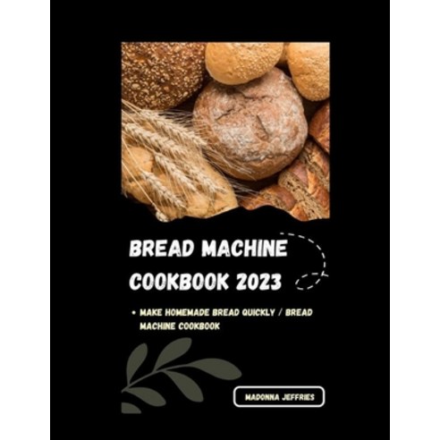 (영문도서) Bread Machine Cookbook 2023: Make Homemade Bread Quickly / Bread Machine Cookbook Paperback, Independently Published, English, 9798359064194