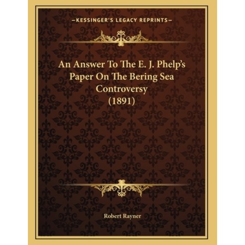 An Answer To The E. J. Phelp''s Paper On The Bering Sea Controversy (1891) Paperback, Kessinger Publishing, English, 9781164567448