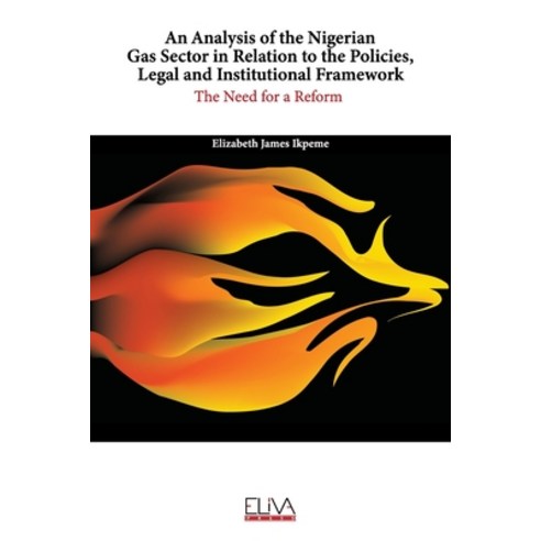 An analysis of the Nigerian Gas Sector in relation to the Policies Legal and Institutional Framewor... Paperback, Eliva Press