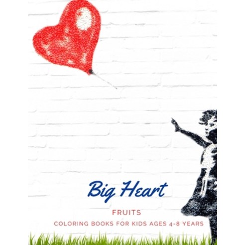 Big Heart: FRUITS Coloring Book for Kids Ages 4 to 8 Years Large 8.5 x 11 inches White Paper Soft... Paperback, Independently Published