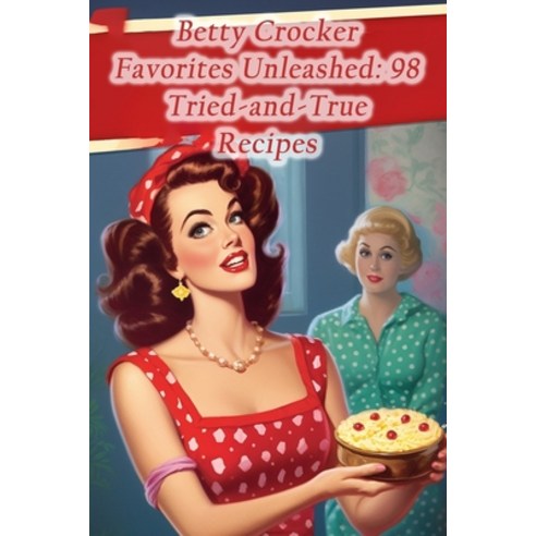 (영문도서) Betty Crocker Favorites Unleashed: 98 Tried-and-True Recipes Paperback, Independently Published, English, 9798860385726