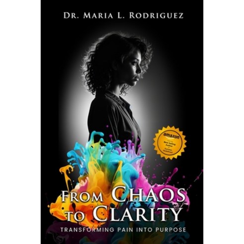 (영문도서) From Chaos To Clarity: Transforming Pain Into Purpose Paperback, Dr. Maria L. Rodriguez, English, 9798348411220