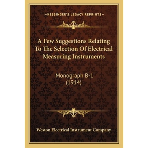 A Few Suggestions Relating To The Selection Of Electrical Measuring Instruments: Monograph B-1 (1914) Paperback, Kessinger Publishing