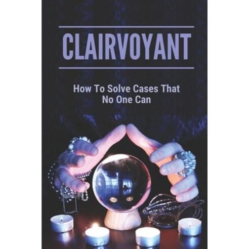 (영문도서) Clairvoyant: How To Solve Cases That No One Can: True Crime Stories Paperback, Independently Published, English, 9798522130602