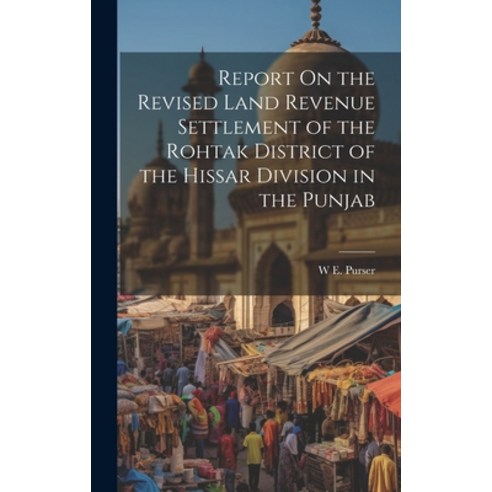 (영문도서) Report On the Revised Land Revenue Settlement of the Rohtak District of the Hissar Division i... Hardcover, Legare Street Press, English, 9781020299230