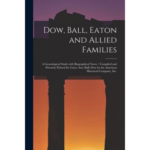 (영문도서) Dow Ball Eaton and Allied Families: a Genealogical Study With Biographical Notes / Compiled... Paperback, Hassell Street Press, English, 9781015280816