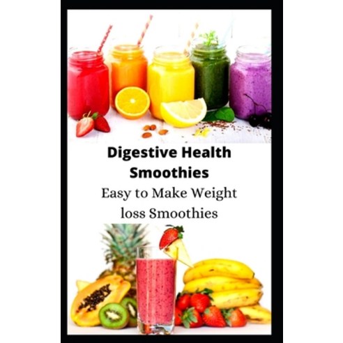 (영문도서) Digestive Health Smoothies: Easy to Make Weight loss Smoothies Paperback, Independently Published, English, 9798462018671