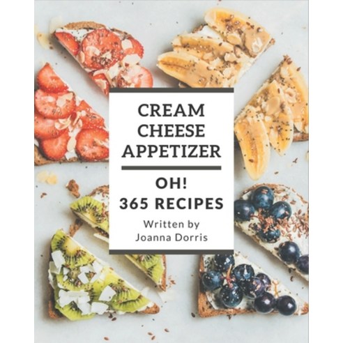 Oh! 365 Cream Cheese Appetizer Recipes: Let''s Get Started with The Best Cream Cheese Appetizer Cookb... Paperback, Independently Published, English, 9798694342414