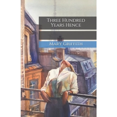 Three Hundred Years Hence Paperback, Independently Published