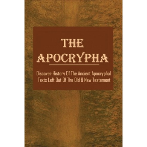 The Apocrypha: Discover History Of The Ancient Apocryphal Texts Left Out Of The Old & New Testament:... Paperback, Independently Published, English, 9798739089977