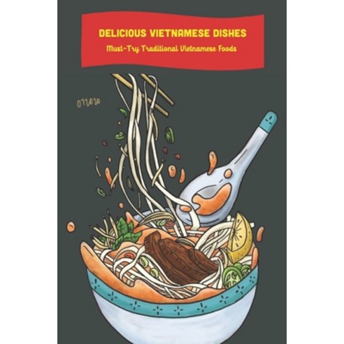 (영문도서) Delicious Vietnamese Dishes: Must-Try Traditional Vietnamese Foods: Vietnamese Cuisine Paperback, Independently Published, English, 9798524745910