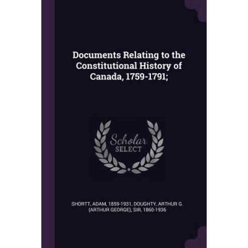 (영문도서) Documents Relating to the Constitutional History of Canada 1759-1791; Paperback, Palala Press, English, 9781378964286