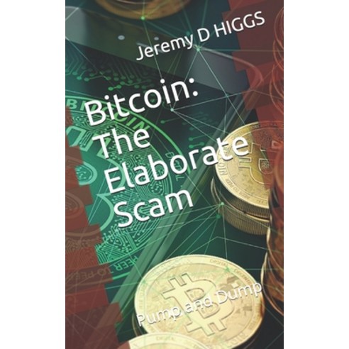 Bitcoin: The Elaborate Scam: Pump and Dump Paperback, Independently Published, English, 9798570247116