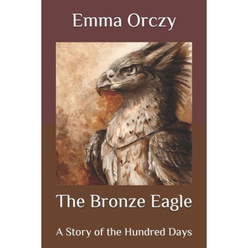 The Bronze Eagle: A Story of the Hundred Days Paperback, Independently Published, English, 9798565268027