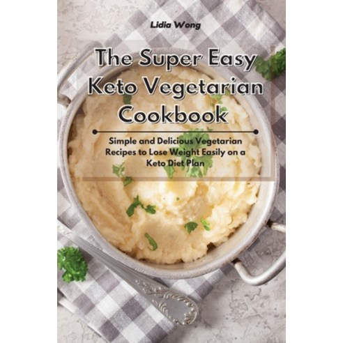 The Super Easy Keto Vegetarian Cookbook: Simple and Delicious Vegetarian Recipes to Lose Weight Easi... Paperback, Lidia Wong, English, 9781801934343