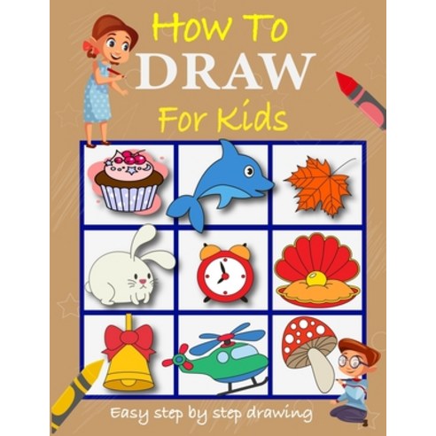 How to draw for kids: Easy to follow step by step how to draw book for children Paperback, Independently Published