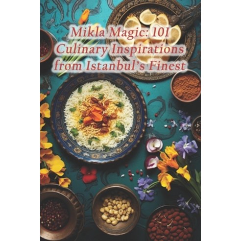 (영문도서) Mikla Magic: 101 Culinary Inspirations from Istanbul''s Finest Paperback, Independently Published, English, 9798874309176