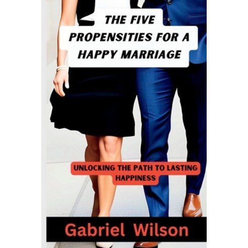 (영문도서) The Five Propensities For A Happy Marriage: Unlocking The Path To Lasting Happiness Paperback, Independently Published, English, 9798852065919