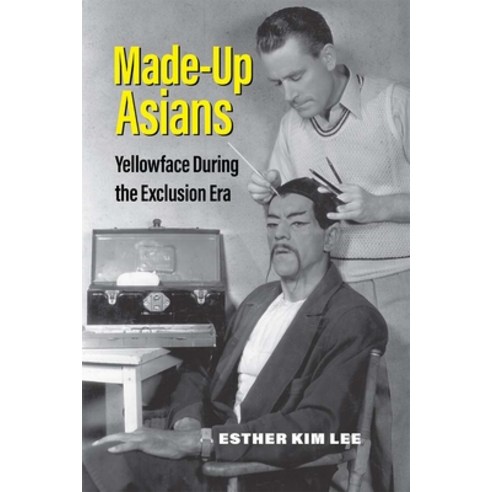 (영문도서) Made-Up Asians: Yellowface During the Exclusion Era Hardcover, University of Michigan Press, English, 9780472075430